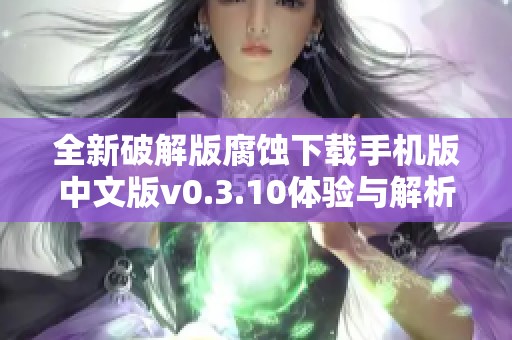 全新破解版腐蚀下载手机版中文版v0.3.10体验与解析
