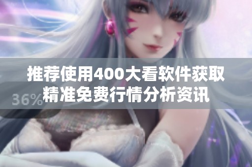 推荐使用400大看软件获取精准免费行情分析资讯