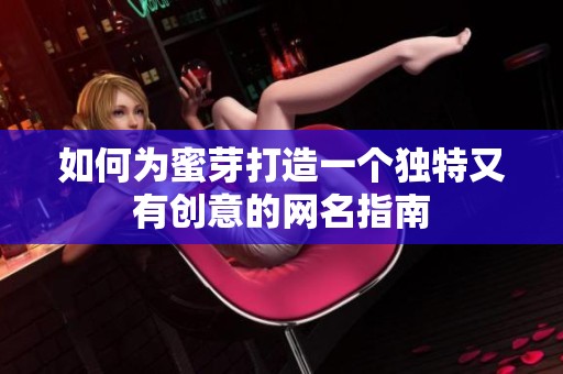 如何为蜜芽打造一个独特又有创意的网名指南