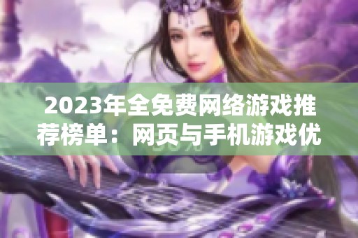 2023年全免费网络游戏推荐榜单：网页与手机游戏优选指南