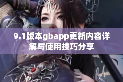 9.1版本gbapp更新内容详解与使用技巧分享
