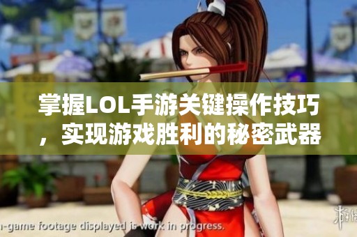 掌握LOL手游关键操作技巧，实现游戏胜利的秘密武器