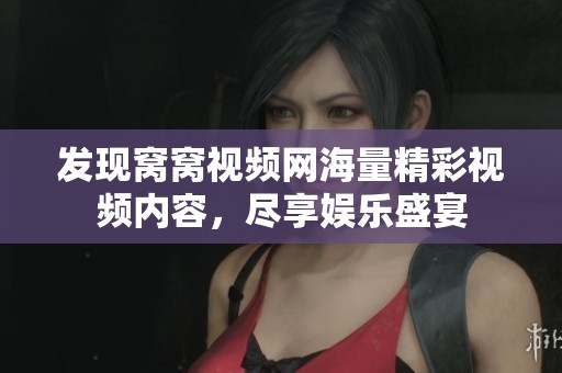 发现窝窝视频网海量精彩视频内容，尽享娱乐盛宴