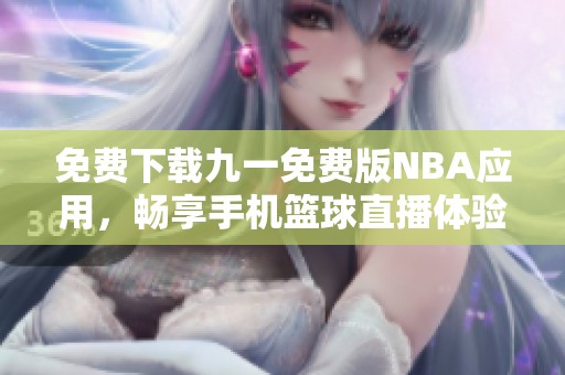 免费下载九一免费版NBA应用，畅享手机篮球直播体验