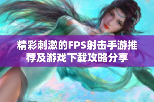 精彩刺激的FPS射击手游推荐及游戏下载攻略分享