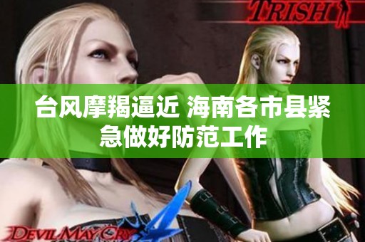 台风摩羯逼近 海南各市县紧急做好防范工作