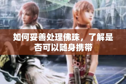 如何妥善处理佛珠，了解是否可以随身携带
