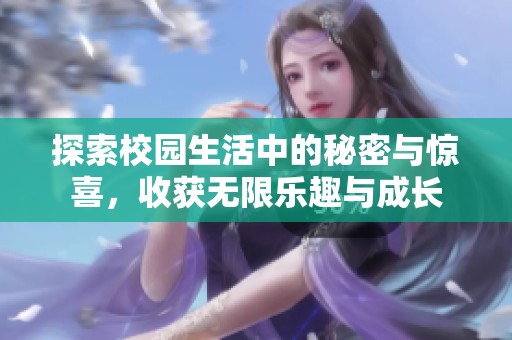 探索校园生活中的秘密与惊喜，收获无限乐趣与成长