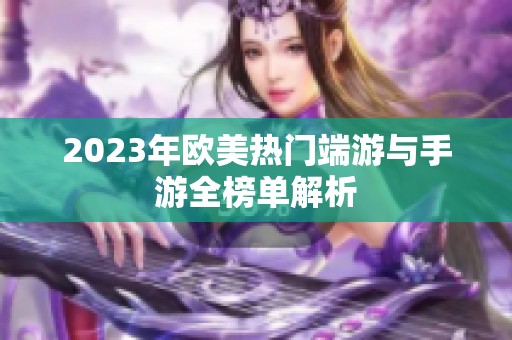 2023年欧美热门端游与手游全榜单解析
