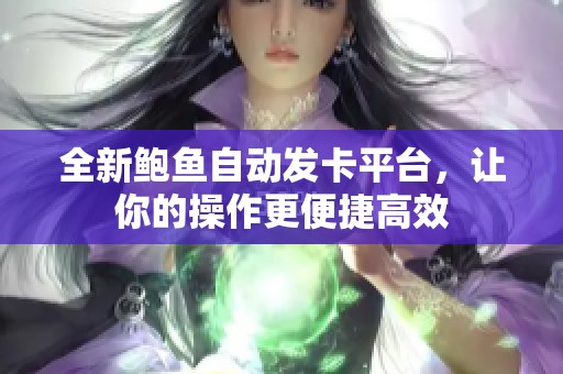 全新鲍鱼自动发卡平台，让你的操作更便捷高效