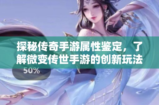 探秘传奇手游属性鉴定，了解微变传世手游的创新玩法
