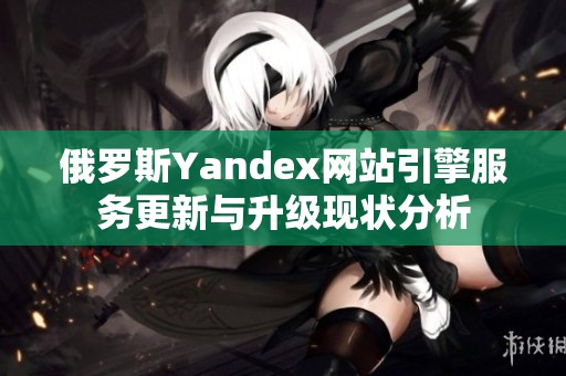 俄罗斯Yandex网站引擎服务更新与升级现状分析