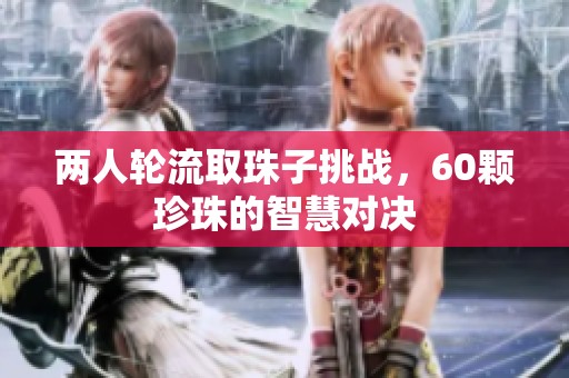 两人轮流取珠子挑战，60颗珍珠的智慧对决