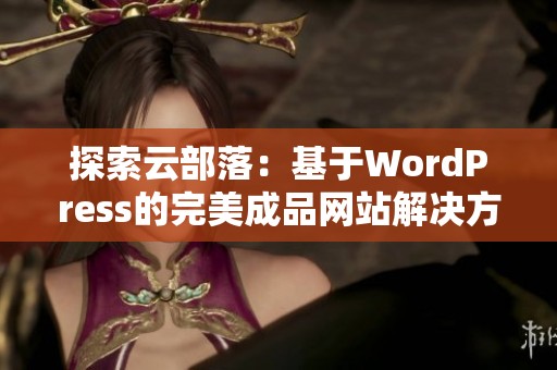 探索云部落：基于WordPress的完美成品网站解决方案