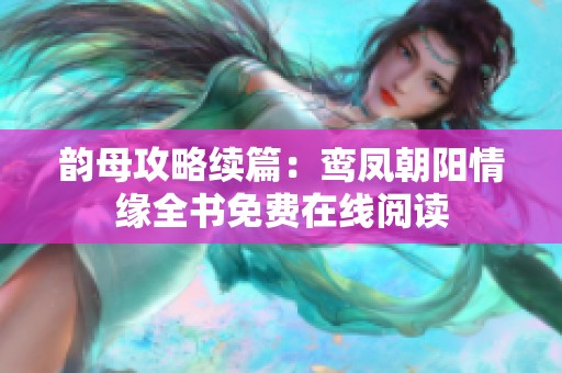 韵母攻略续篇：鸾凤朝阳情缘全书免费在线阅读