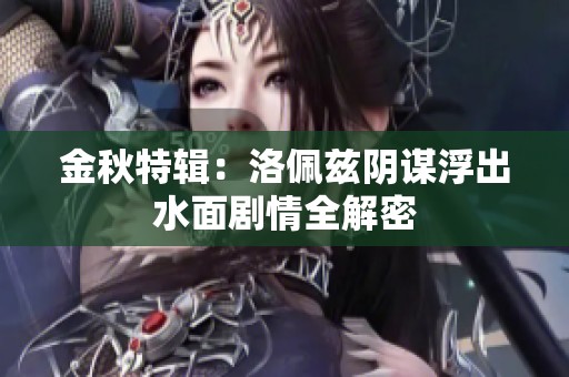 金秋特辑：洛佩兹阴谋浮出水面剧情全解密