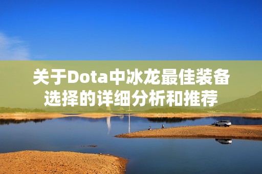 关于Dota中冰龙最佳装备选择的详细分析和推荐
