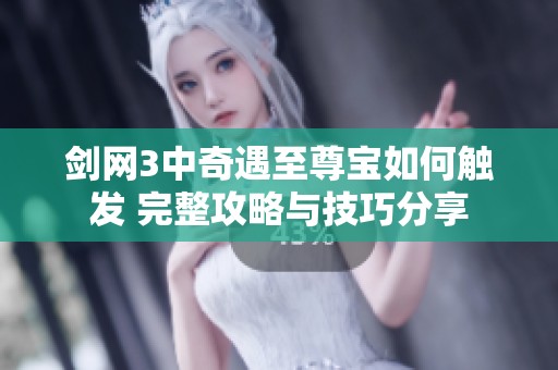 剑网3中奇遇至尊宝如何触发 完整攻略与技巧分享