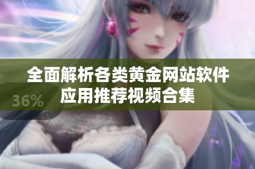 全面解析各类黄金网站软件应用推荐视频合集
