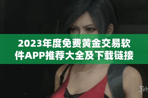 2023年度免费黄金交易软件APP推荐大全及下载链接