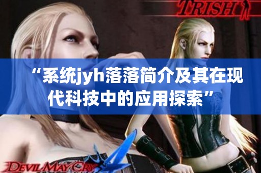 “系统jyh落落简介及其在现代科技中的应用探索”