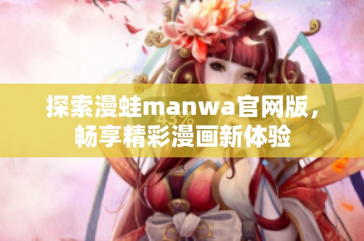探索漫蛙manwa官网版，畅享精彩漫画新体验