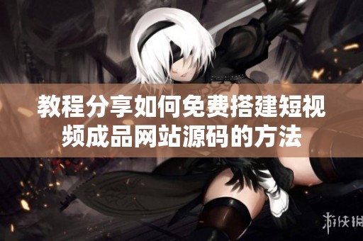 教程分享如何免费搭建短视频成品网站源码的方法