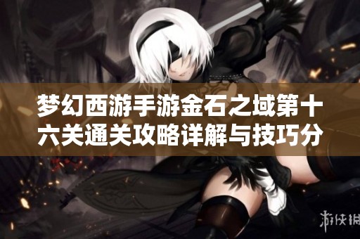 梦幻西游手游金石之域第十六关通关攻略详解与技巧分享