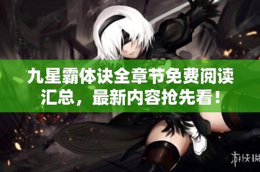 九星霸体诀全章节免费阅读汇总，最新内容抢先看！