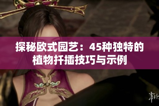 探秘欧式园艺：45种独特的植物扦插技巧与示例