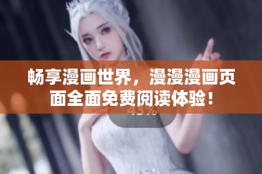 畅享漫画世界，漫漫漫画页面全面免费阅读体验！