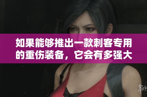 如果能够推出一款刺客专用的重伤装备，它会有多强大呢