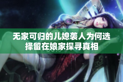 无家可归的儿媳袭人为何选择留在娘家探寻真相