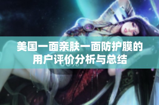 美国一面亲肤一面防护膜的用户评价分析与总结