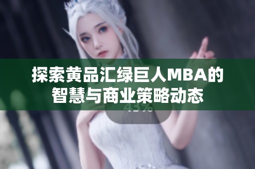 探索黄品汇绿巨人MBA的智慧与商业策略动态