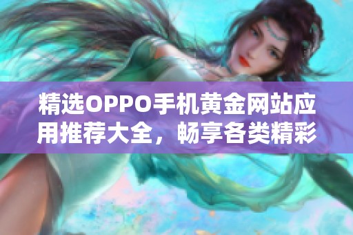 精选OPPO手机黄金网站应用推荐大全，畅享各类精彩内容