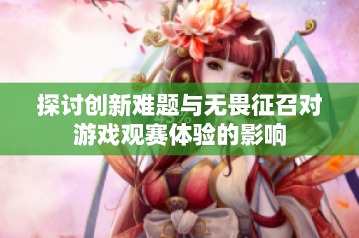 探讨创新难题与无畏征召对游戏观赛体验的影响