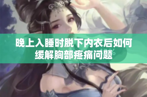 晚上入睡时脱下内衣后如何缓解胸部疼痛问题