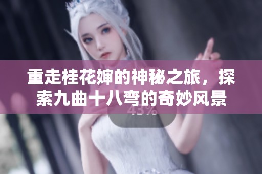 重走桂花婶的神秘之旅，探索九曲十八弯的奇妙风景