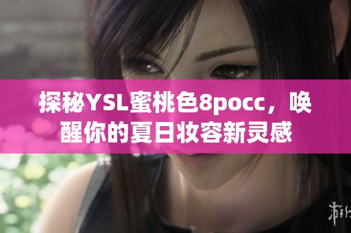 探秘YSL蜜桃色8pocc，唤醒你的夏日妆容新灵感
