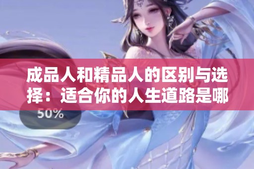 成品人和精品人的区别与选择：适合你的人生道路是哪种