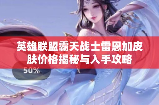 英雄联盟霸天战士雷恩加皮肤价格揭秘与入手攻略