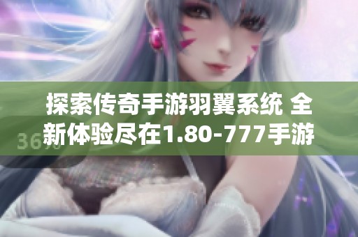 探索传奇手游羽翼系统 全新体验尽在1.80-777手游网