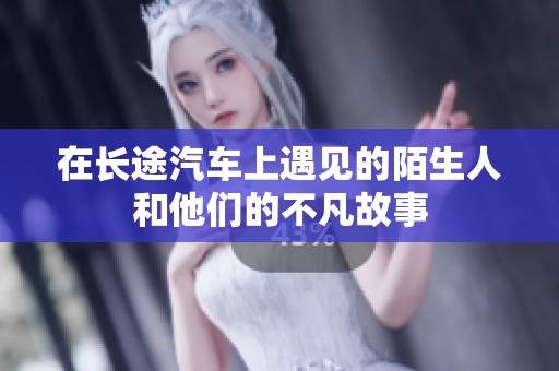 在长途汽车上遇见的陌生人和他们的不凡故事