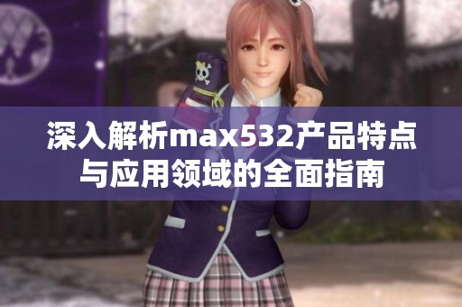 深入解析max532产品特点与应用领域的全面指南