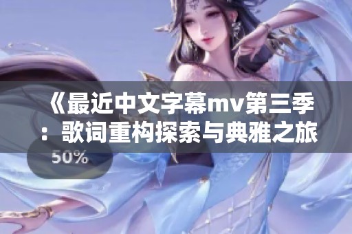 《最近中文字幕mv第三季：歌词重构探索与典雅之旅》