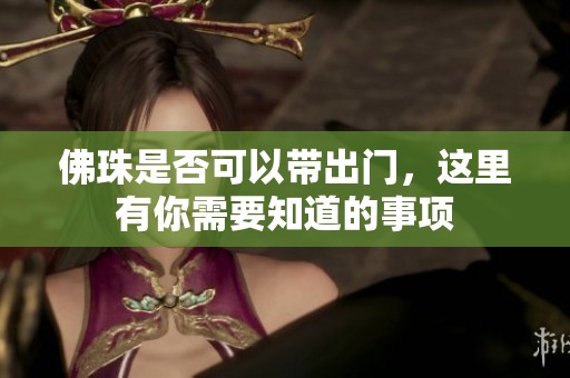 佛珠是否可以带出门，这里有你需要知道的事项
