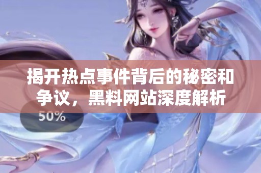 揭开热点事件背后的秘密和争议，黑料网站深度解析