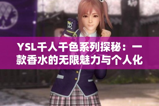 YSL千人千色系列探秘：一款香水的无限魅力与个人化体验