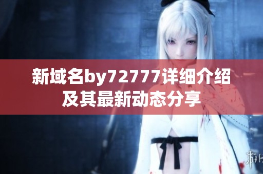 新域名by72777详细介绍及其最新动态分享